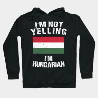 I'm Not Yelling I'm Hungarian Hoodie